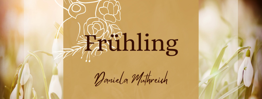 Frühling Daniela Muthreich Poesie KLDM